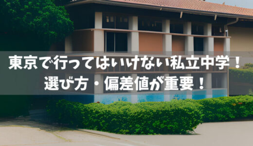 東京で行ってはいけない私立中学！選び方・偏差値が重要！