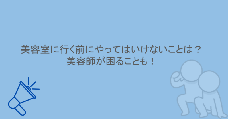 美容室に行く前にやってはいけないことは？美容師が困ることも！